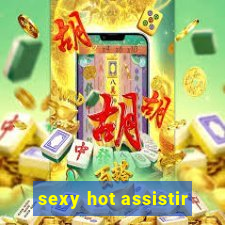 sexy hot assistir